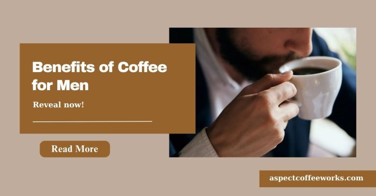 Benefits of Coffee for Men: Boosting Energy and Health